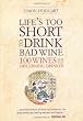 Life's Too Short to Drink Bad Wine: 100 wines for the discerning drinker