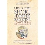 Life's Too Short to Drink Bad Wine: 100 wines for the discerning drinkerby Simon Hoggart