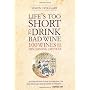 Life's Too Short to Drink Bad Wine: 100 wines for &hellip by Simon Hoggart