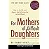 For Mothers of Difficult Daughters; How to Enrich and Repair the Relationship in Adulthood