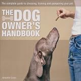 The Dog Owner's Handbook: The Complete Guide to Choosing, Training and Pampering Your Pet