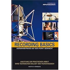 Recording Basics: Aufnahmepraxis auf den Punkt gebracht. Anleitung zur praktischen Arbeit ohne technischen Ballast und Fachchinesisch
