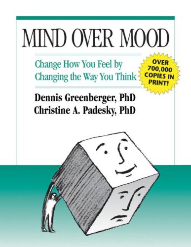 Mind Over Mood: Change How You Feel By Changing the Way You Think