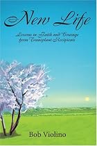 New Life: Lessons in Faith and Courage from Transplant Recipients