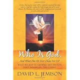 Who Is God, And What Has He Ever Done For Us?: Why I Believe In Yahweh And His Son Jesus Immanuel, The Christ ~ David L. Jemison
