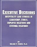 Executive Decisions: Hospitality Case Studies in Leadership, Ethics, Employee Relations, and External Relations