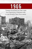 1906: Three Accounts of the 1906 San Francisco Earthquake and the Events That Followed