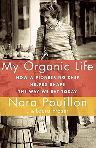 My Organic Life: How a Pioneering Chef Helped Shape the Way We Eat Today by Pouillon, Nora, Fraser, Laura (2015) Hardcover
