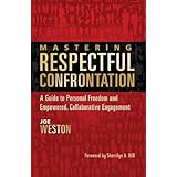 mastering respectful confrontation a guide to personal freedom and empowered collaborative engagement