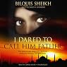 I Dared to Call Him Father: The Miraculous Story of a Muslim Woman’s Encounter with God