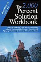 The 2,000 Percent Solution Workbook: Practical Questions, Exercises and Suggestions to Create Exponential Performance Gains through Applying the Principles in The 2,000 Percent Solution