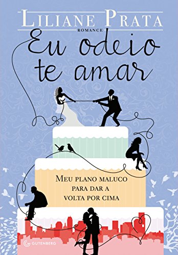 Eu odeio te amar: Meu plano maluco para dar a volta por cima (Portuguese Edition)