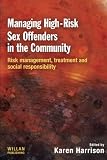 Managing high-risk sex offenders in the community : risk management, treatment and social responsibility
