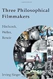 Buy : Three Philosophical Filmmakers: Hitchcock, Welles, Renoir (The Irving Singer Library)