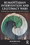 Humanitarian intervention and legitimacy wars : seeking peace and justice in the 21st century