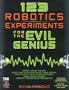123 Robotics Experiments for the Evil Genius