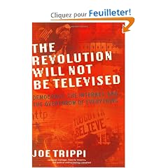 The Revolution Will Not Be Televised: Democracy, the Internet, and the Overthrow of Everything