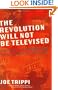 THE REVOLUTION WILL NOT BE TELEVISED: Democracy, the Internet, and the Overthrow of Everything