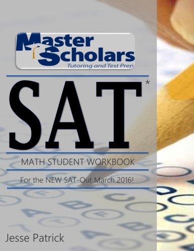 Master Scholars SAT Math Student Workbook, For the NEW SAT - Out March 2016 (Master Scholars Tutoring & Test Prep), by Mr. Jesse Patrick