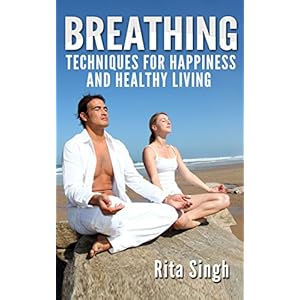 Breathing: Breathing Techniques: For Happiness and Healthy Living (For Anxiety, Stress, Energy, Focus even Depression) (Lifespan Development Alternati