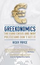Greekonomics: The Euro Crisis and Why Politicians Don't Get it Greekonomics: The Euro Crisis and Why Politicians Don't Get it