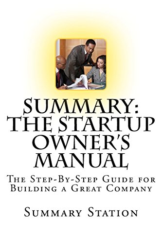 Summary: The Startup Owner's Manual: The Step-By-Step Guide for Building a Great Company