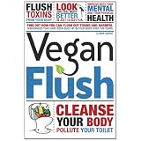 Vegan Flush: Cleanse your body, pollute your toilet. A 14 day vegan cleanse diet plan. (Volume 1)