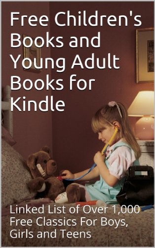 Free Children's Books and Young Adult Books for Kindle: Linked List of Over 1,000 Free Classics For Boys, Girls and Teens Free Children's Books and Young Adult Books for Kindle: Linked List of Over 1,000 Free Classics For Boys, Girls and Teens