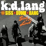 k.d. lang and the Siss Boom Bang K.D. Lang And The Siss Boom Bang: Sing It Loud