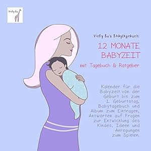 Babytagebuch - 12 Monate Babyzeit mit Tagebuch und Ratgeber. Kalender und Erinnerungsalbum zum Eintragen