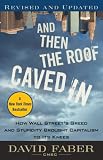 And Then the Roof Caved In: How Wall Streets Greed and Stupidity Brought Capitalism to Its Knees