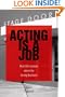 Acting Is a Job: Real Life Lessons about the Acting Business