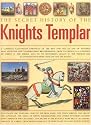 The Secret History of the Knights Templar: A Complete Illustrated Chronicle of the Rise and Fall of One of History's Most Secretive and Conspiratorial Brotherhoods
