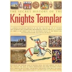 The Secret History of the Knights Templar: A Complete Illustrated Chronicle of the Rise and Fall of One of History's Most Secretive and Conspiratorial Brotherhoods
