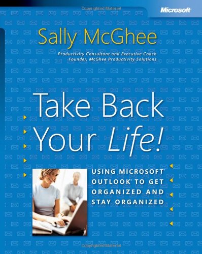 Take Back Your Life!: Using Microsoft® Outlook® to Get Organized and Stay Organized (Bpg-Other)