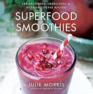 Superfood Smoothies: 100 Delicious, Energizing & Nutrient-dense Recipes (Superfood Series) [Hardcover] — by Julie Morris