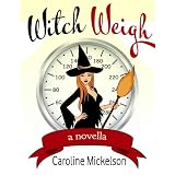 Witch Weigh (A Paranormal Romantic Comedy) ~ Caroline Mickelson