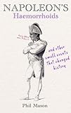 Napoleon's haemorrhoids : and other small events that changed history