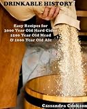 Drinkable History: Easy Recipes for 3000 Year Old Hard Cider, 1500 Year Old Mead, and 1000 Year Old Ale