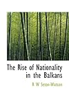 The Rise of Nationality in the Balkans