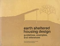 Earth Sheltered Housing Design: Guidelines, Examples, and References