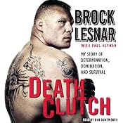 Death Clutch: My Story of Determination, Domination, and Survival | [Brock Lesnar]