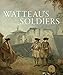 Watteau's Soldiers: Scenes of Military Life in Eighteenth-Century France