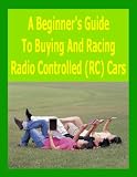 A Beginner's Guide To Buying And Racing Radio Controlled (RC) Cars