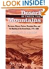 Desert Between the Mountains: Mormons, Miners, Padres, Mountain Men, and the Opening of the Great Basin, 1772-1869