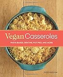 Vegan Casseroles: Pasta Bakes, Gratins, Pot Pies, and More