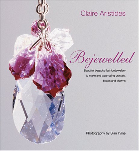 Bejewelled: Beautiful Bespoke Jewellery to Make and Wear Using Crystals, Beads and Charms