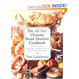 The All New Ultimate Bread Machine Cookbook: 101 Brand New Irresistible Foolproof Recipes For Family And Friends