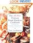 The All New Ultimate Bread Machine Cookbook: 101 Brand New Irresistible Foolproof Recipes For Family And Friends