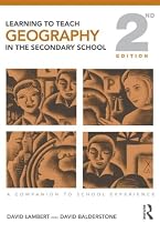 Learning to Teach Geography in the Secondary School: A Companion to School Experience (Learning to Teach Subjects in the Secondary School Series)